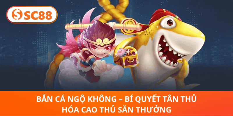 Bắn Cá Ngộ Không – Bí Quyết Tân Thủ Hóa Cao Thủ Săn Thưởng