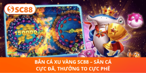 Bắn Cá Xu Vàng SC88 – Giải Trí Thả Ga, Thưởng Ngập Túi