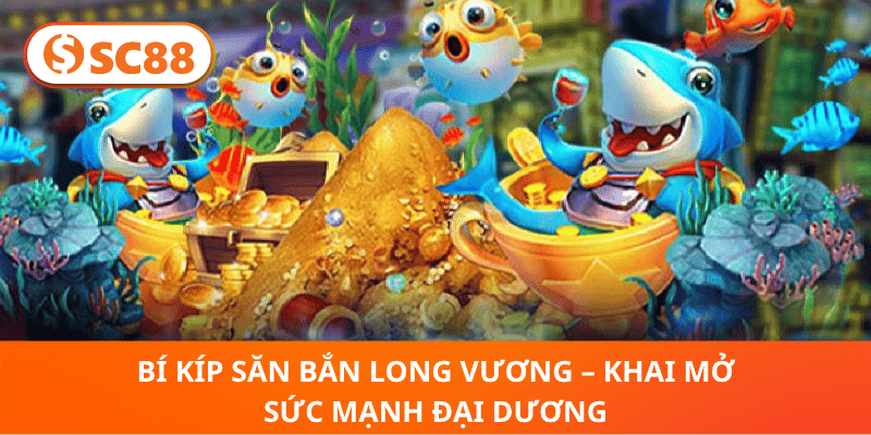 Bí Kíp Săn Bắn Long Vương – Khai Mở Sức Mạnh Đại Dương