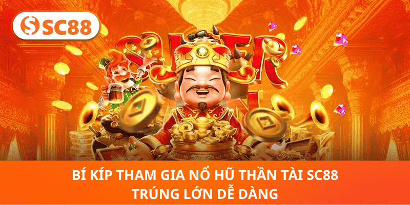 Bí Kíp Tham Gia Nổ Hũ Thần Tài SC88 Trúng Lớn Dễ Dàng