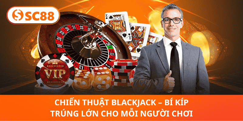 chiến Thuật BlackJack – Bí Kíp Trúng Lớn Cho Mỗi Người Chơi