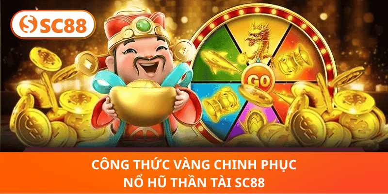 Công Thức Vàng Chinh Phục Nổ Hũ Thần Tài SC88