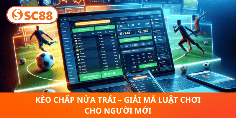 Kèo Chấp Nửa Trái – Giải Mã Luật Chơi Cho Người Mới