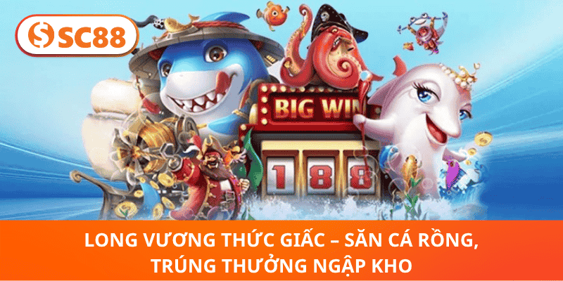 Long Vương Thức Giấc – Săn Cá Rồng, Trúng Thưởng Ngập Kho