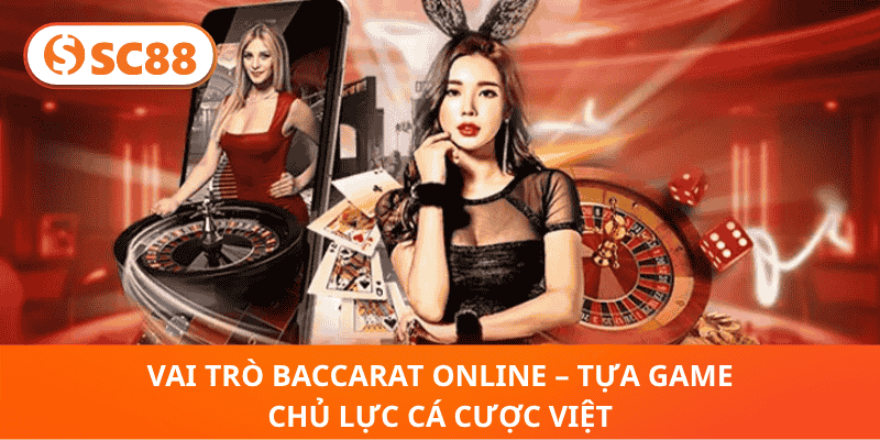 Vai Trò Baccarat Online – Tựa Game Chủ Lực Cá Cược Việt