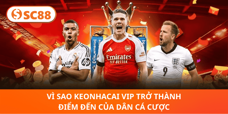 Vì Sao KeoNhaCai VIP Trở Thành Điểm Đến Của Dân Cá Cược